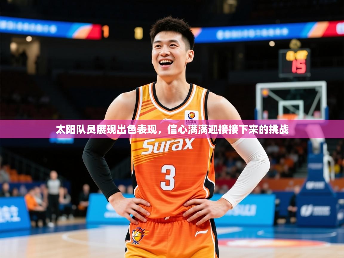 2025华体体育官网太阳队员展现出色表现，信心满满迎接接下来的挑战