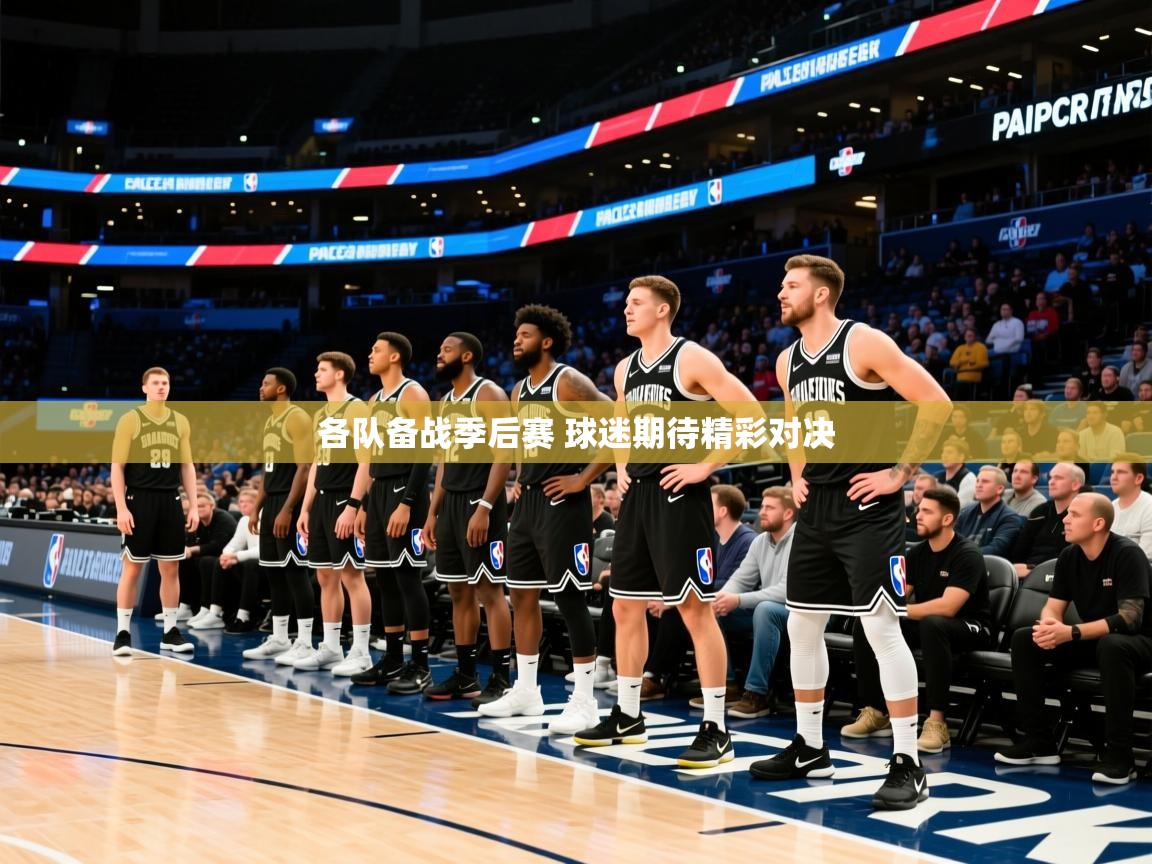 2025华体会登录各队备战季后赛 球迷期待精彩对决