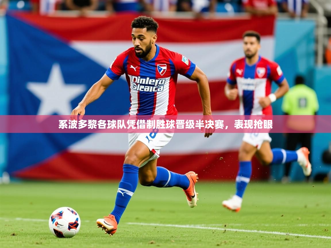 2025华体会体育网站赞助皇马系波多黎各球队凭借制胜球晋级半决赛，表现抢眼
