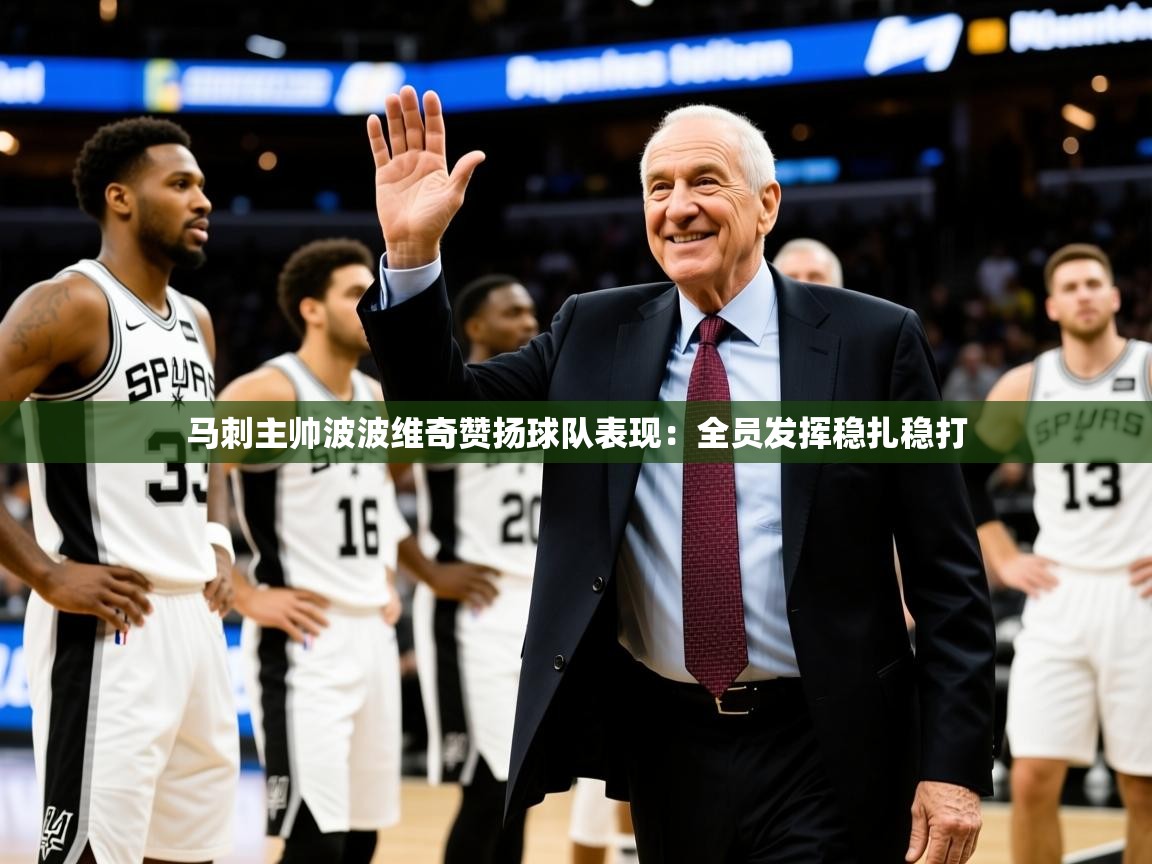 2025华会体育app下载马刺主帅波波维奇赞扬球队表现：全员发挥稳扎稳打