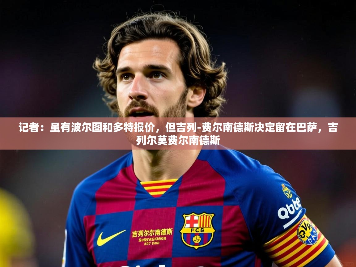 2025华会体育app下载记者：虽有波尔图和多特报价，但吉列-费尔南德斯决定留在巴萨，吉列尔莫费尔南德斯