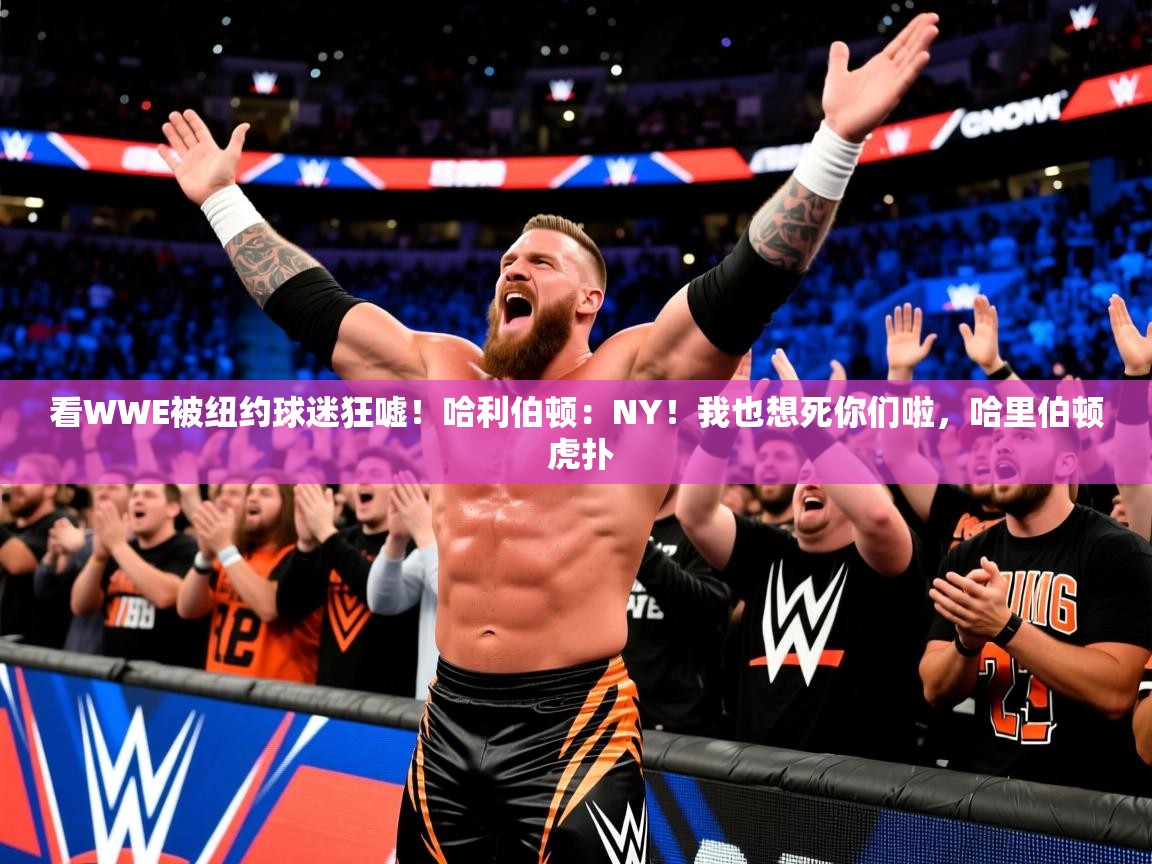 2025华体体育官网看WWE被纽约球迷狂嘘！哈利伯顿：NY！我也想死你们啦，哈里伯顿 虎扑