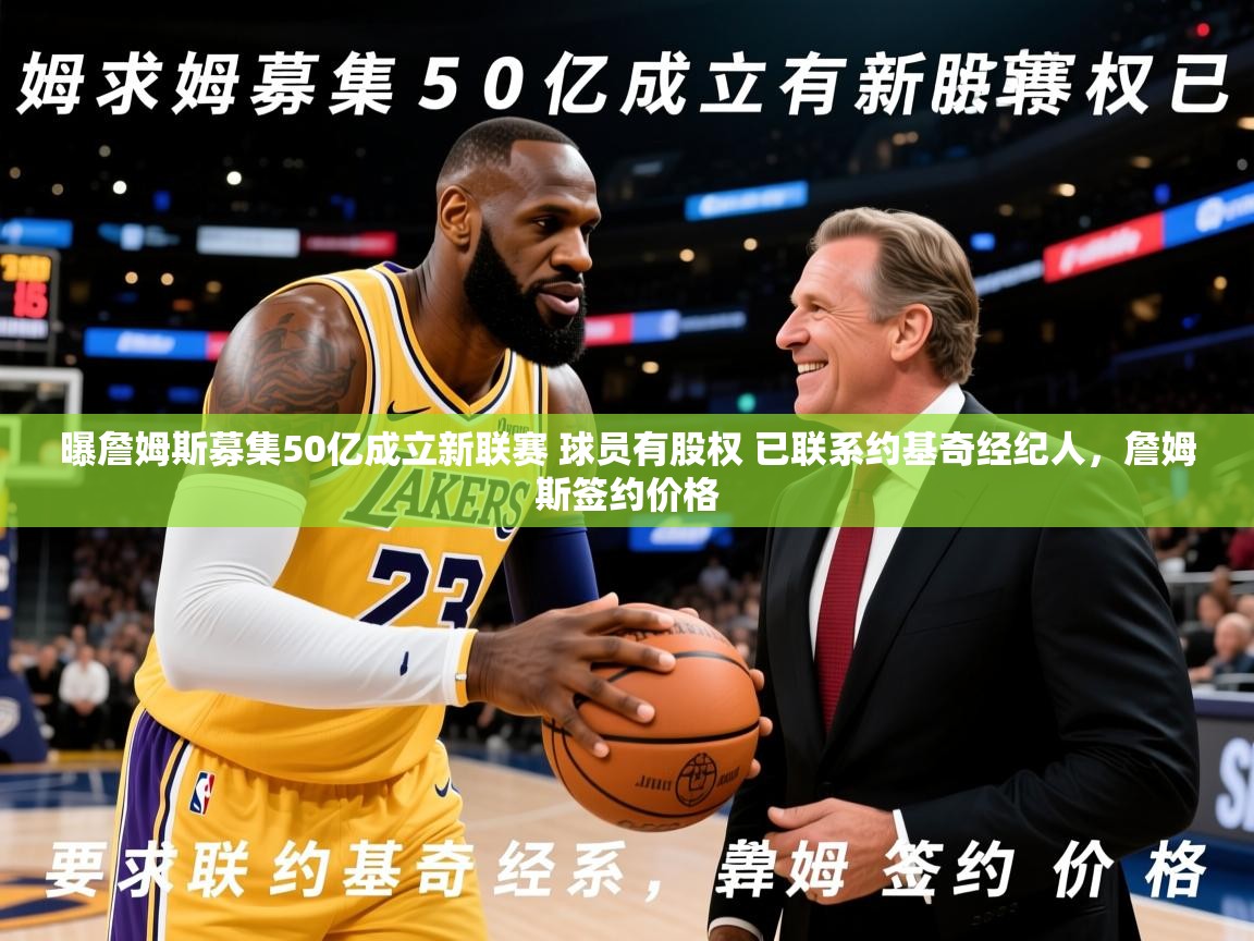 2025华体会体育网站国米赞助商曝詹姆斯募集50亿成立新联赛 球员有股权 已联系约基奇经纪人，詹姆斯签约价格