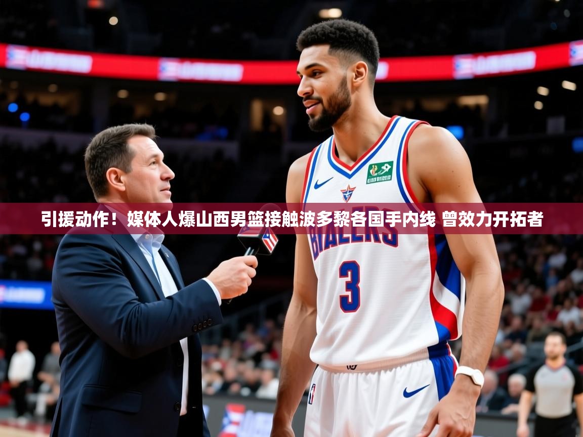 2025华体会登录首页引援动作！媒体人爆山西男篮接触波多黎各国手内线 曾效力开拓者