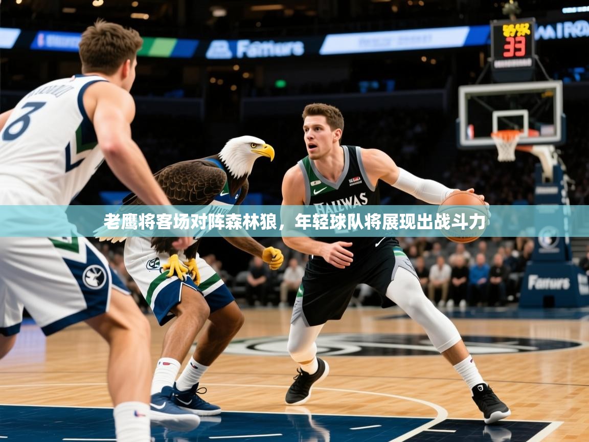 2025华体会体育网站赞助皇马老鹰将客场对阵森林狼，年轻球队将展现出战斗力