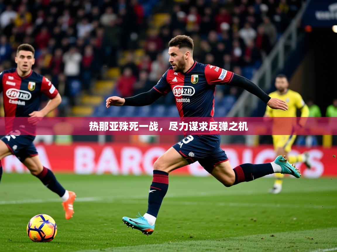 2026华体会登录首页热那亚殊死一战，尽力谋求反弹之机  第3张
