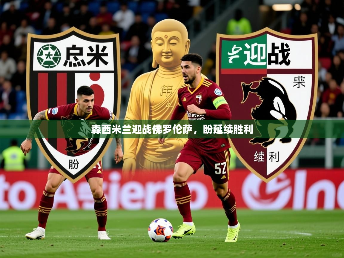 2026华体会登录手机版最新森西米兰迎战佛罗伦萨，盼延续胜利  第3张