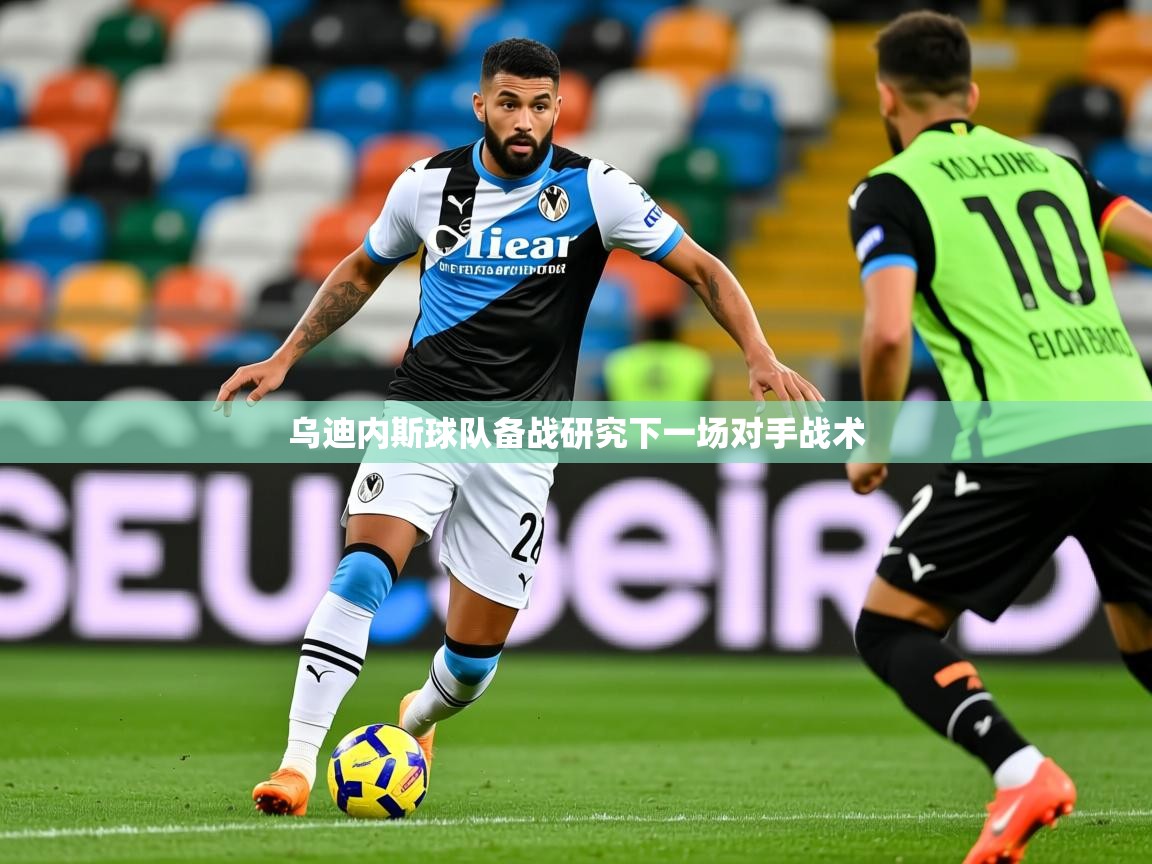 2026华体会登录最新登录地址乌迪内斯球队备战研究下一场对手战术