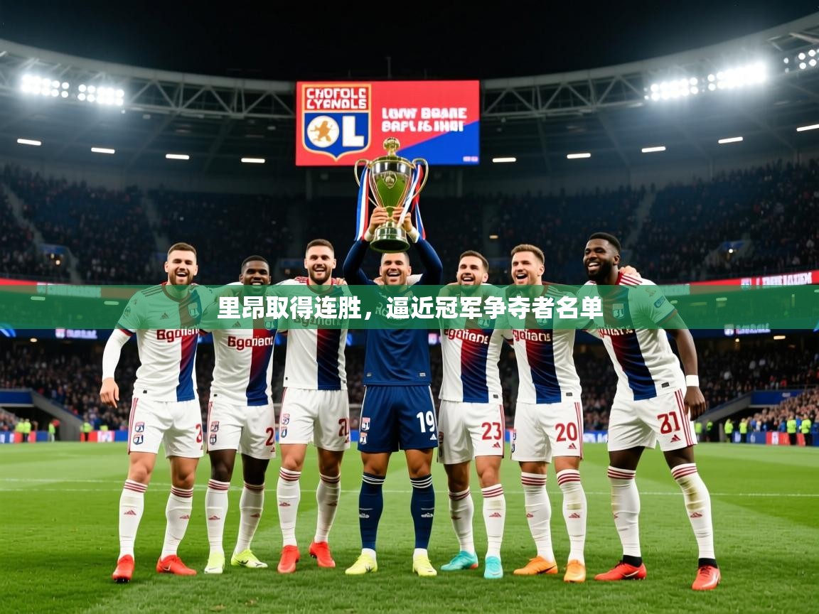 2026华体会体育最新官方入口里昂取得连胜，逼近冠军争夺者名单